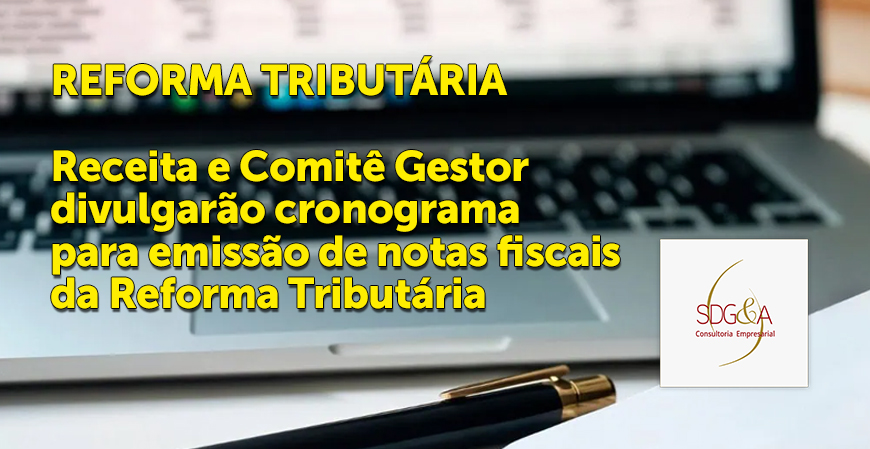 REFORMA TRIBUTÁRIA – Receita e Comitê Gestor divulgarão cronograma para emissão de notas fiscais da Reforma Tributária